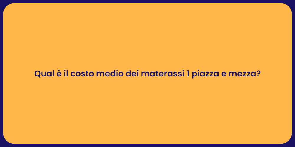 Qual è il costo medio dei materassi 1 piazza e mezza?