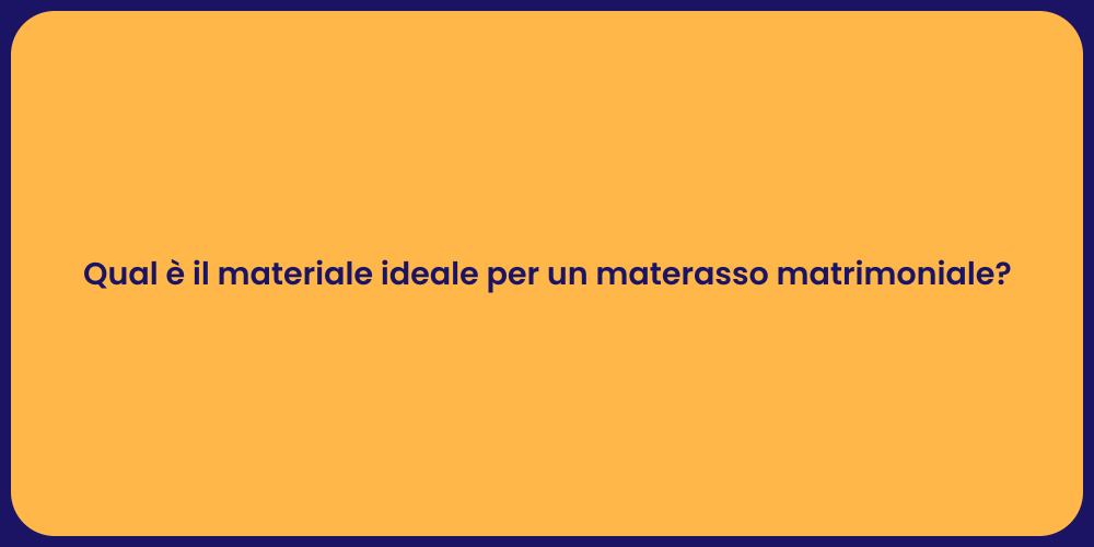 Qual è il materiale ideale per un materasso matrimoniale?