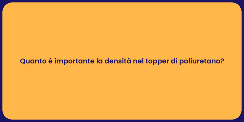 Quanto è importante la densità nel topper di poliuretano?