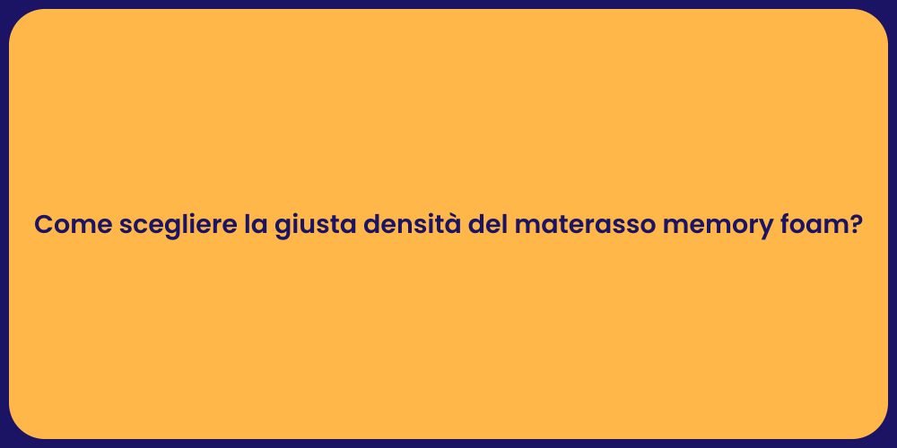 Come scegliere la giusta densità del materasso memory foam?
