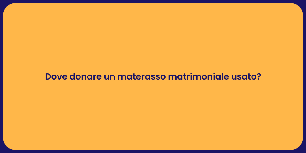Dove donare un materasso matrimoniale usato?