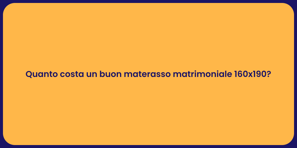 Quanto costa un buon materasso matrimoniale 160x190?