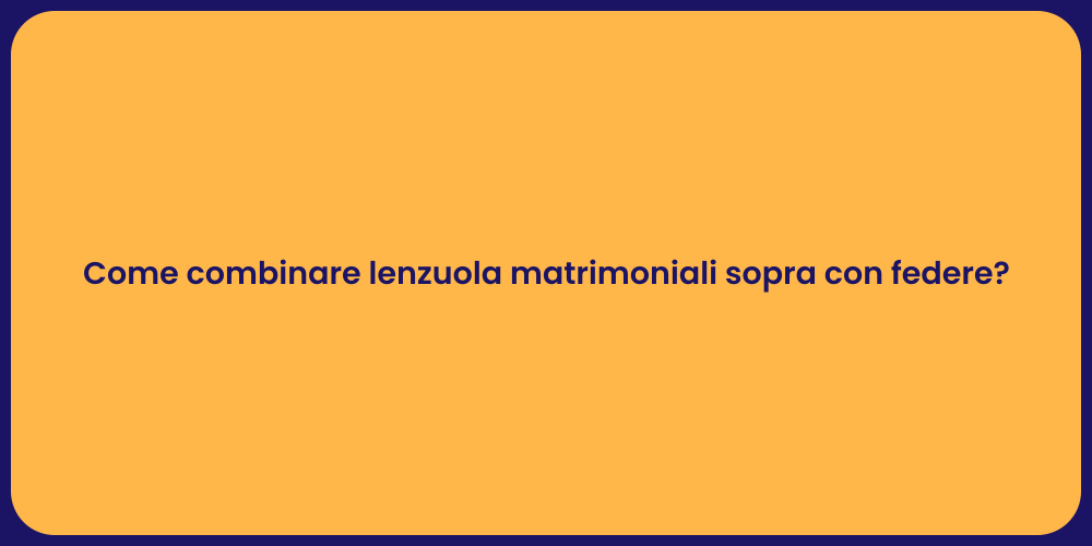 Come combinare lenzuola matrimoniali sopra con federe?