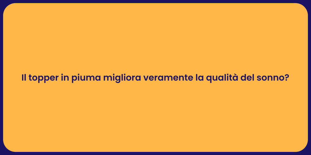 Il topper in piuma migliora veramente la qualità del sonno?