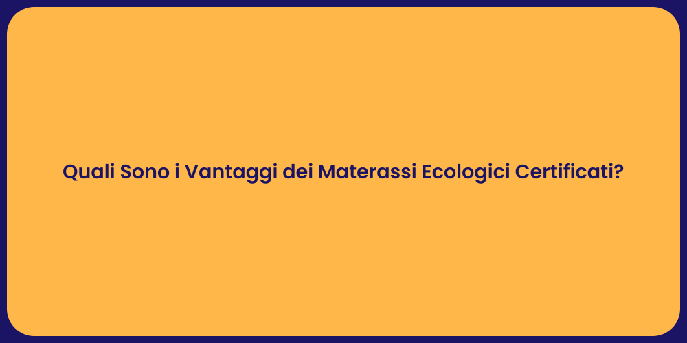 Quali Sono i Vantaggi dei Materassi Ecologici Certificati?