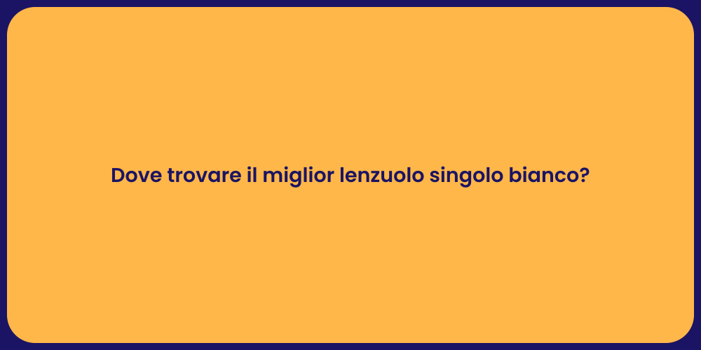 Dove trovare il miglior lenzuolo singolo bianco?