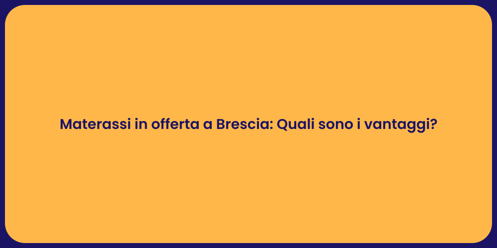 Materassi in offerta a Brescia: Quali sono i vantaggi?