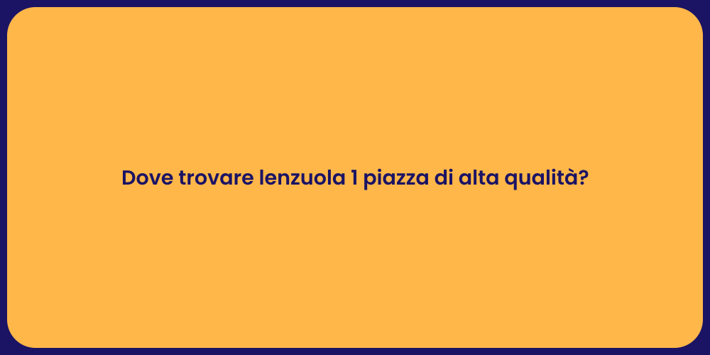 Dove trovare lenzuola 1 piazza di alta qualità?