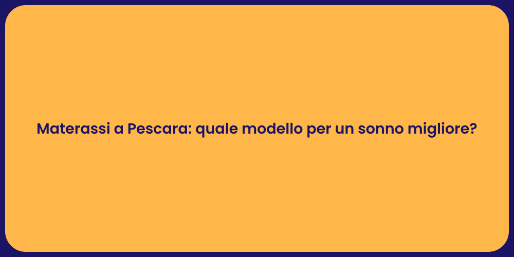 Materassi a Pescara: quale modello per un sonno migliore?