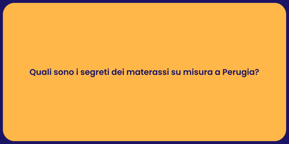 Quali sono i segreti dei materassi su misura a Perugia?