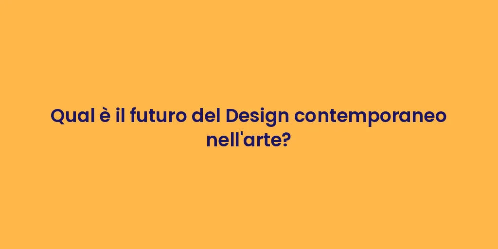 Qual è il futuro del Design contemporaneo nell'arte?