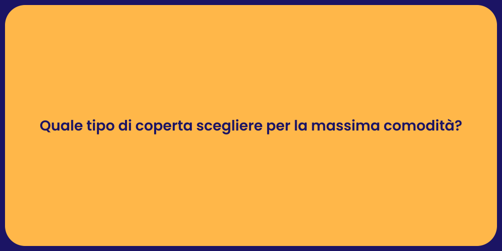 Quale tipo di coperta scegliere per la massima comodità?