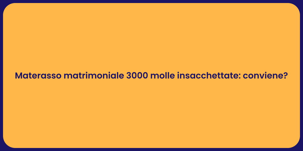 Materasso matrimoniale 3000 molle insacchettate: conviene?