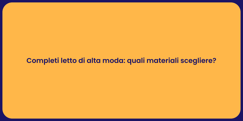 Completi letto di alta moda: quali materiali scegliere?