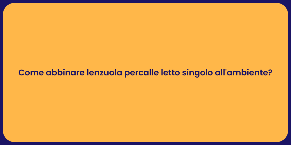 Come abbinare lenzuola percalle letto singolo all'ambiente?