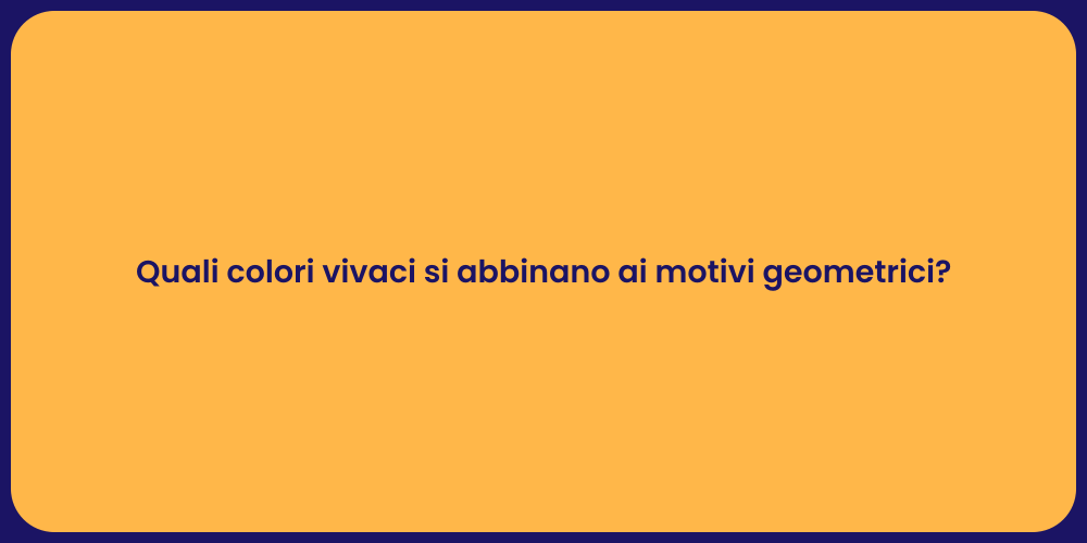 Quali colori vivaci si abbinano ai motivi geometrici?