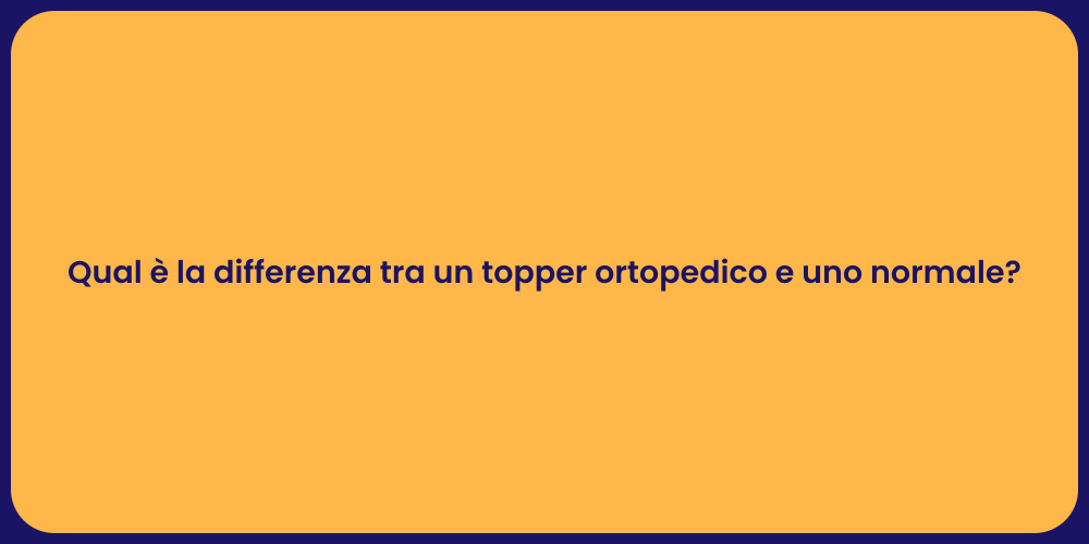 Qual è la differenza tra un topper ortopedico e uno normale?