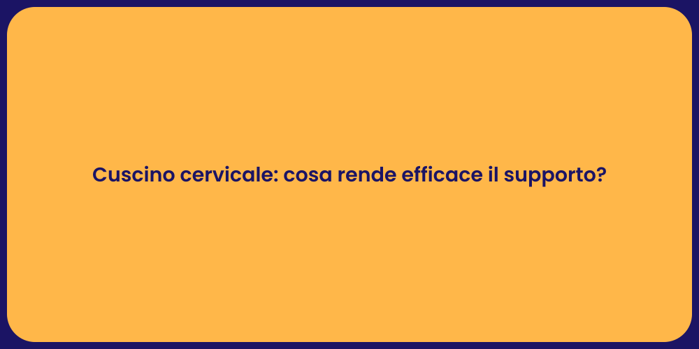 Cuscino cervicale: cosa rende efficace il supporto?