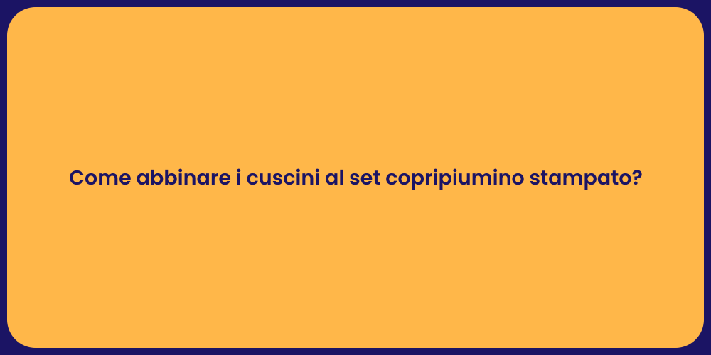 Come abbinare i cuscini al set copripiumino stampato?