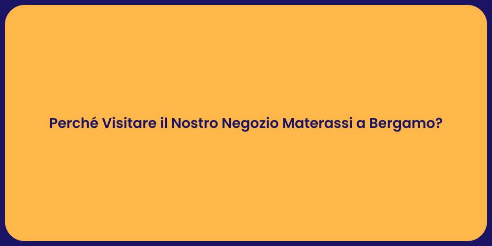 Perché Visitare il Nostro Negozio Materassi a Bergamo?