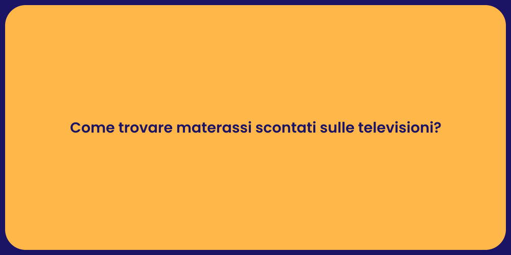 Come trovare materassi scontati sulle televisioni?