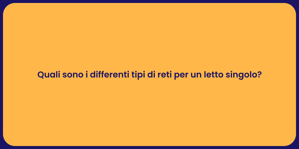 Quali sono i differenti tipi di reti per un letto singolo?