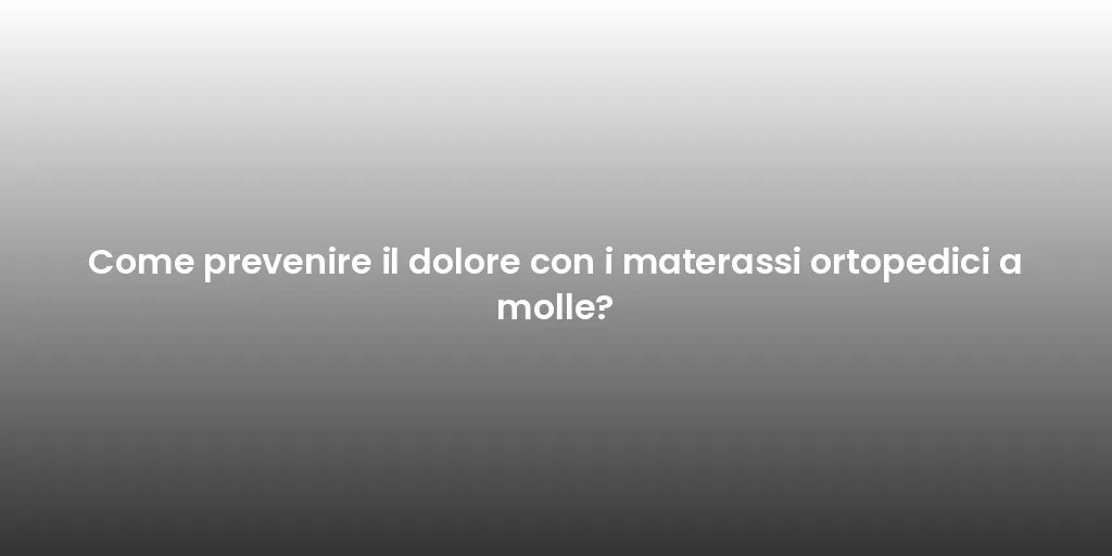 Come prevenire il dolore con i materassi ortopedici a molle?