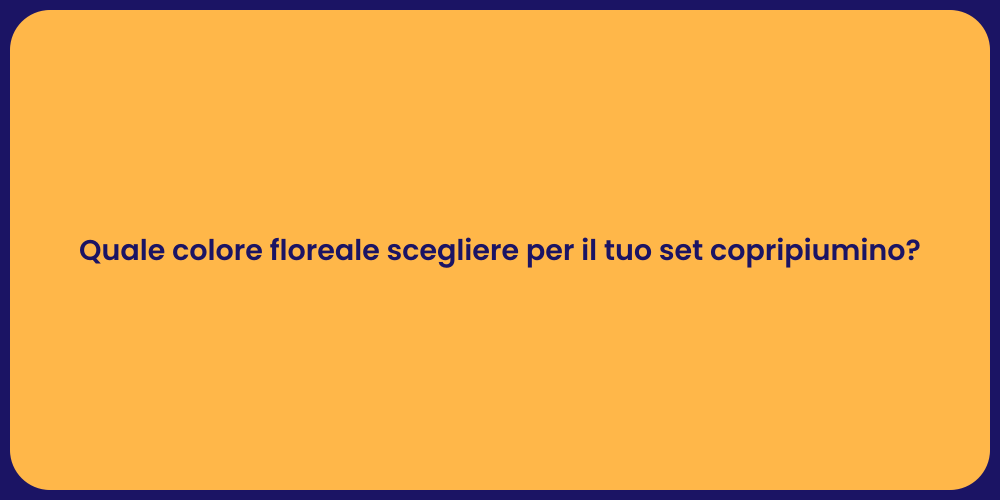 Quale colore floreale scegliere per il tuo set copripiumino?