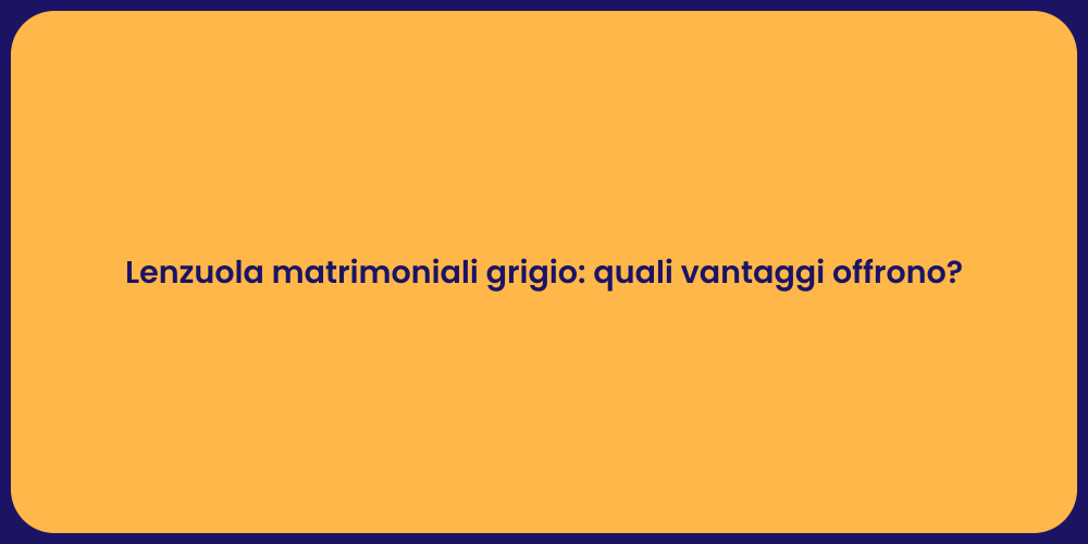 Lenzuola matrimoniali grigio: quali vantaggi offrono?