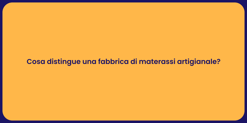 Cosa distingue una fabbrica di materassi artigianale?