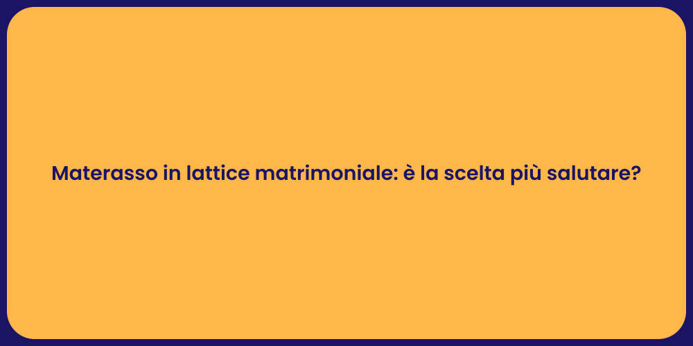 Materasso in lattice matrimoniale: è la scelta più salutare?