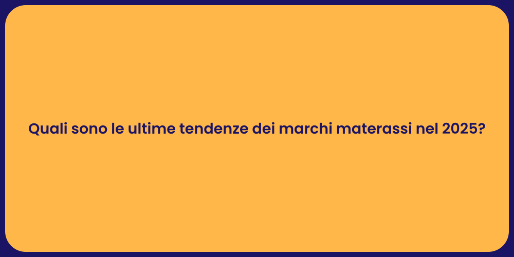 Quali sono le ultime tendenze dei marchi materassi nel 2025?