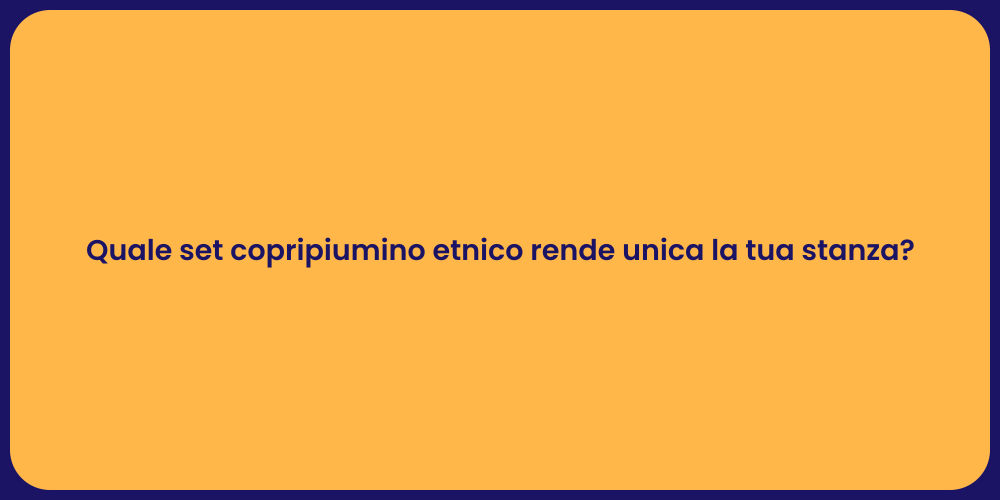 Quale set copripiumino etnico rende unica la tua stanza?