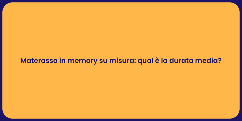 Materasso in memory su misura: qual è la durata media?