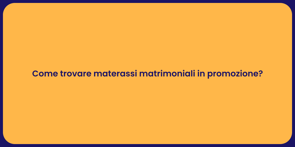 Come trovare materassi matrimoniali in promozione?