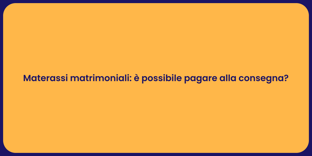 Materassi matrimoniali: è possibile pagare alla consegna?