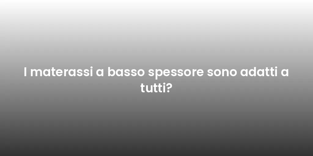 I materassi a basso spessore sono adatti a tutti?