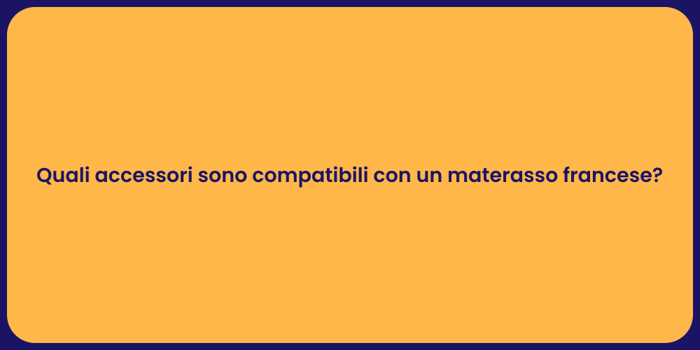 Quali accessori sono compatibili con un materasso francese?