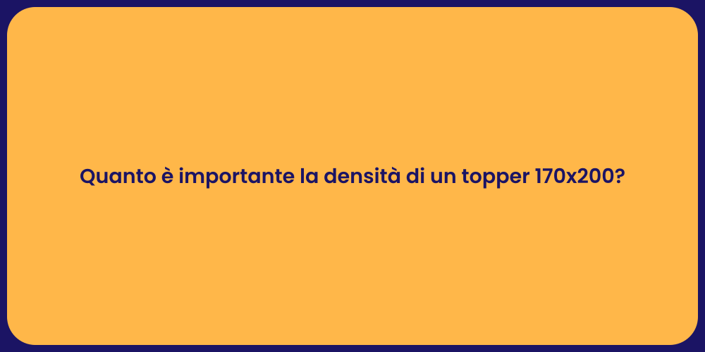 Quanto è importante la densità di un topper 170x200?