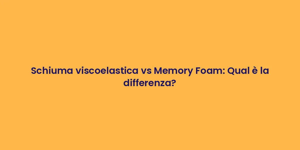 Schiuma viscoelastica vs Memory Foam: Qual è la differenza?