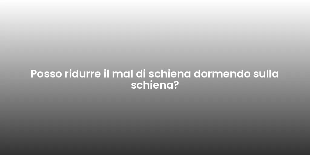Posso ridurre il mal di schiena dormendo sulla schiena?