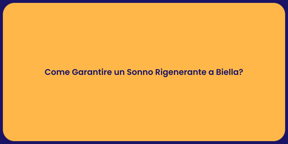 Come Garantire un Sonno Rigenerante a Biella?