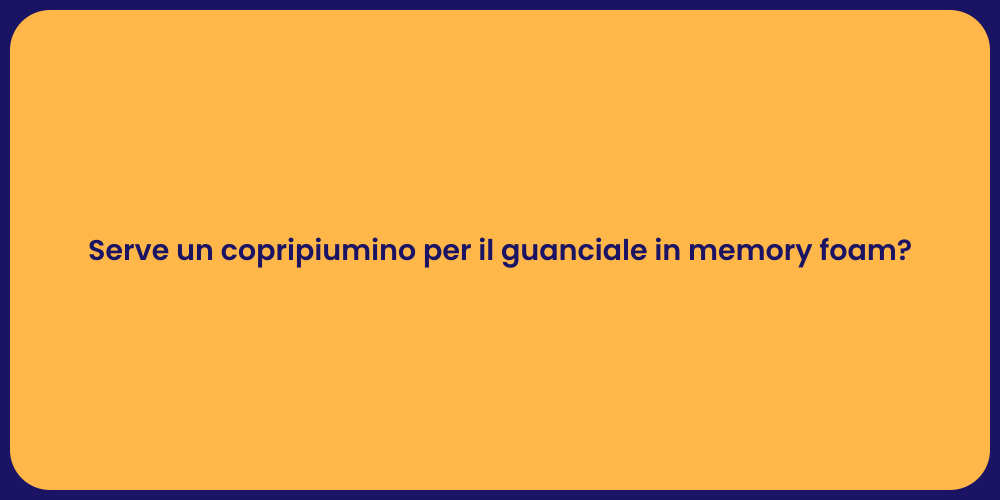 Serve un copripiumino per il guanciale in memory foam?