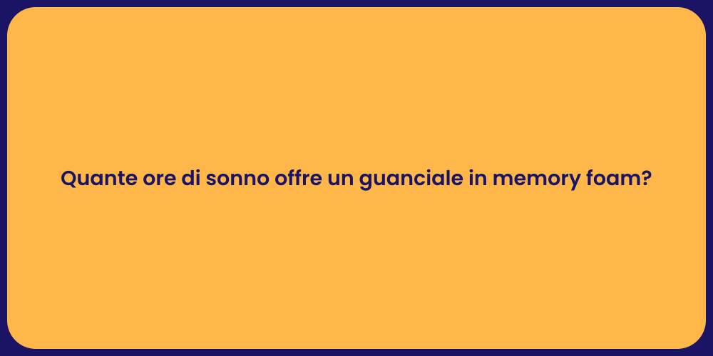 Quante ore di sonno offre un guanciale in memory foam?