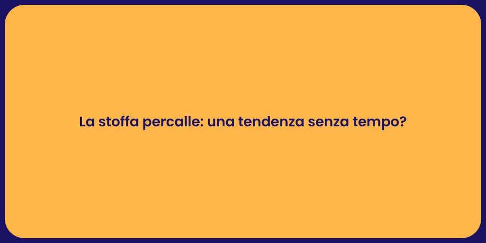 La stoffa percalle: una tendenza senza tempo?