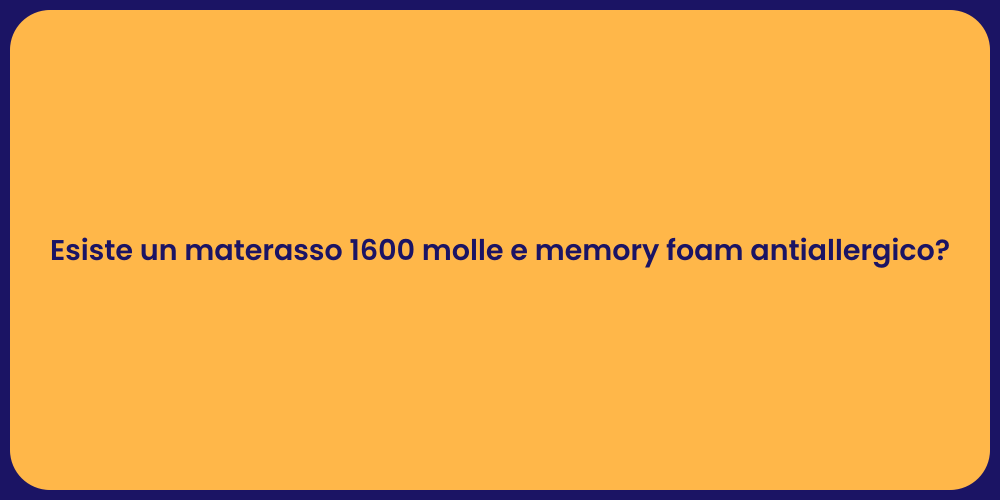 Esiste un materasso 1600 molle e memory foam antiallergico?