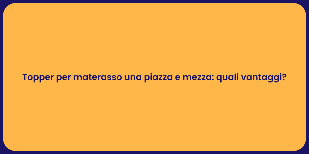 Topper per materasso una piazza e mezza: quali vantaggi?