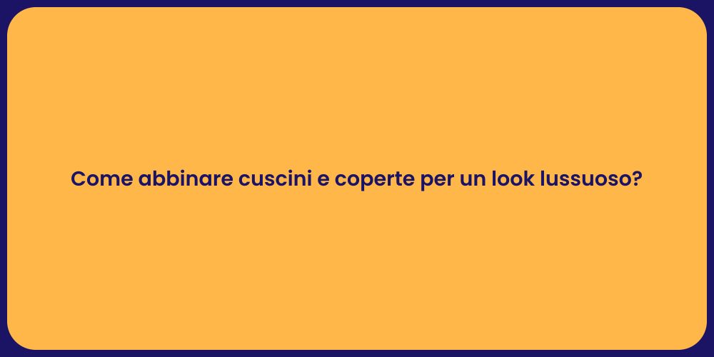 Come abbinare cuscini e coperte per un look lussuoso?