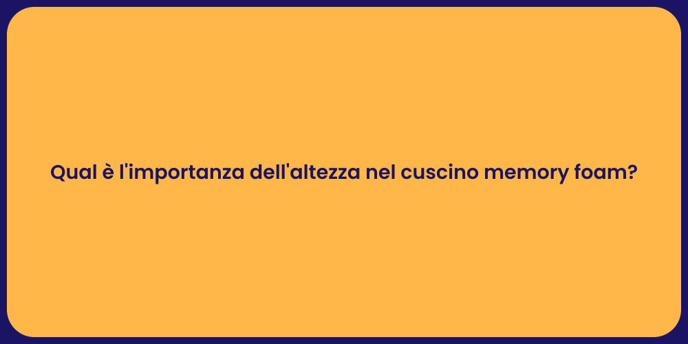 Qual è l'importanza dell'altezza nel cuscino memory foam?