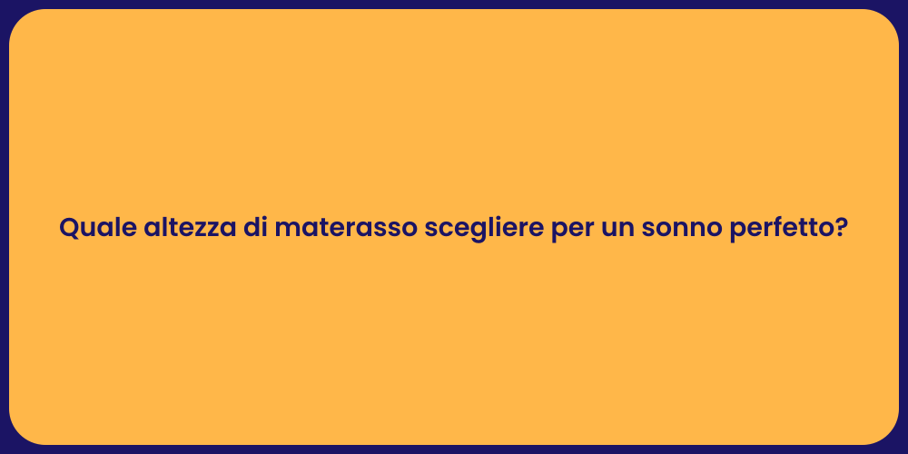 Quale altezza di materasso scegliere per un sonno perfetto?